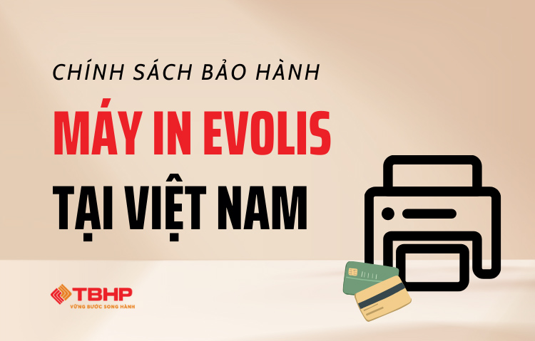 Chính sách bảo hành máy in Evolis tại Việt Nam
