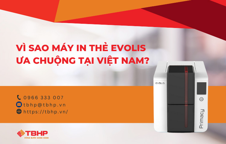 Vì sao máy in thẻ Evolis được ưa chuộng tại Việt Nam?