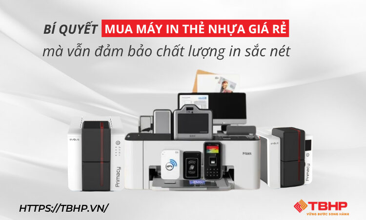 Bí quyết mua máy in thẻ nhựa giá rẻ vẫn đảm bảo chất lượng tốt