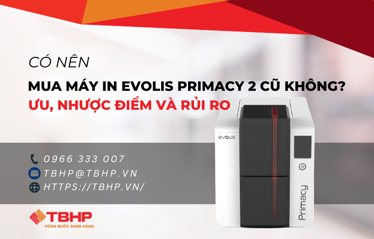 Có nên mua máy in Evolis Primacy 2 cũ không?